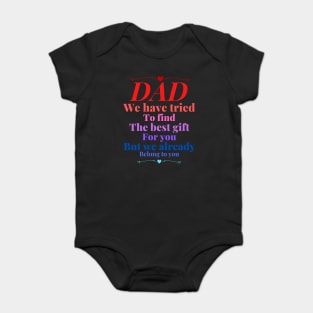 Dad we have tride to find the best gift for you but we already belong to you, father day, best dad Baby Bodysuit